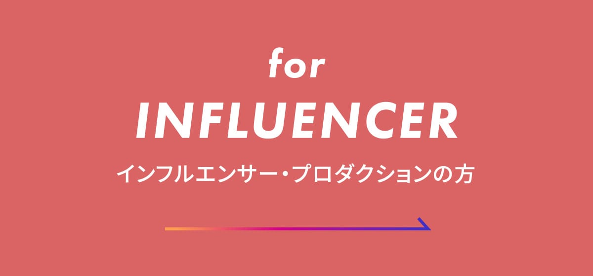 for influencer インフルエンサー・プロダクションの⽅はこちら